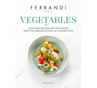 Vegetables: Flexitarian Recipes and Techniques from the Ferrandi School of Culinary Arts