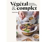 Végétal & complet: L'alimentation brute et naturelle pour toute la famille