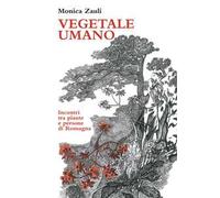 Libri Monica Zauli - Vegetale Umano. Incontri Tra Piante E Persone Di Romagna. E