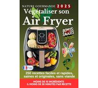VÉGÉTALISER SON AIR FRYER 250 recettes faciles et rapides, saines et originales, sans viande
