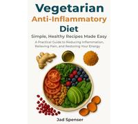 Vegetarian Anti-Inflammatory Diet: Heal Your Body, Boost Your Energy, and Live Pain-Free