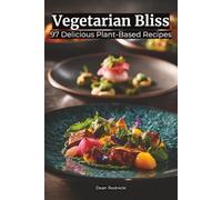 Vegetarian Bliss: 97 Delicious Plant-Based Recipes