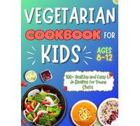 Vegetarian Cookbook for Kids Ages 8-12: 100+ healthy and easy to do recipes for young chefs