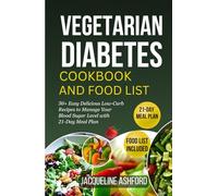 VEGETARIAN DIABETES COOKBOOK AND FOOD LIST: 50+ Easy Delicious Low-Carb Recipes to Manage Your Blood Sugar Level with 21-Day Meal Plan