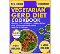 VEGETARIAN GERD DIET COOKBOOK: Healing, flavorful meals to reduce Reflux, Ease indigestion, and promote Long term wellness