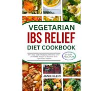 VEGETARIAN IBS RELIEF DIET COOKBOOK: 50+ Easy and Satisfying Delicious Low-FODMAP Recipes to Restore Your Digestive Comfort