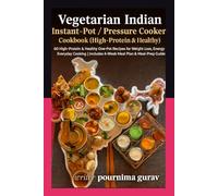 Vegetarian Indian Instant-Pot Pressure Cooker Cookbook High-Protein & Healthy: 60 High-Protein & Healthy One-Pot Recipes for Weight Loss, Energy & Everyday Cooking