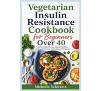 Vegetarian Insulin Resistance Cookbook for Beginners Over 40: Easy Plant-Based Recipes, Weekly Meal Plans, and Balanced Meals for Healthy Glucose Management