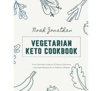 Vegetarian Keto Cookbook: Your Ultimate Guide to 70 Quick, Delicious Low-Carb Recipes for a Healthy Lifestyle