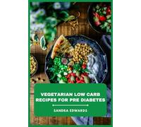 Vegetarian Low Carb Recipes for Pre Diabetes: Delicious, Balanced Meals and Snacks to Support Healthy Blood Sugar, Weight Management, and Everyday Energy