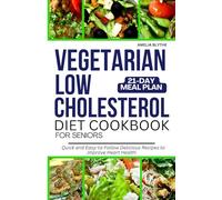VEGETARIAN LOW CHOLESTEROL DIET COOKBOOK FOR SENIORS: Quick and Easy-to-Follow Delicious Recipes to Improve Heart Health