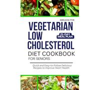 VEGETARIAN LOW CHOLESTEROL DIET COOKBOOK FOR SENIORS: Quick and Easy-to-Follow Delicious Recipes to Improve Heart Health