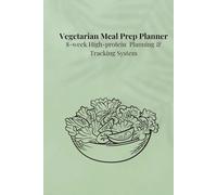 Vegetarian Meal Prep Planner: 8-Week High-Protein Planning & Tracking System