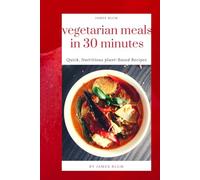 Vegetarian Meals in 30 Minutes:: Quick, Nutritious Plant-Based Recipes