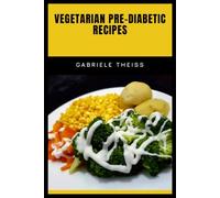 Vegetarian Pre-Diabetic Recipes: A Complete Guide to Flavorful Plant-Based Cooking with Nutritional Information
