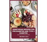 Vegetarian Recipes for Pre-Diabetes and Type 2 Diabetes: A Flavorful Guide to Balanced Meals, Glycemic Control, Sustainable Weight Management, and Everyday Wellness Through Plant-Based Cooking