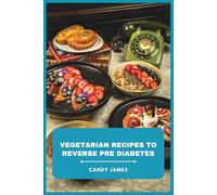 Vegetarian Recipes to Reverse Pre Diabetes: Plant-based meals designed to stabilize glucose levels, boost energy, and support long-term weight control