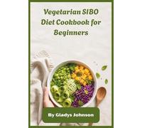 Vegetarian SIBO Diet Cookbook for Beginners: Simple Gut-Friendly Plant-Based Meals, 30-Day Meal Plan & Easy Recipes to Reduce Bloating, Support Healthy Digestion and Restore Natural Gut Balance