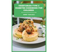 Vegetarian Type 2 Diabetes Cookbook for Children: Delicious, Nutritious, and Blood Sugar-Friendly Meals to Support Healthy Growth and Manage Diabetes in Kids