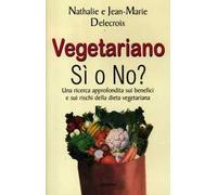 Vegetariano si o no? Una ricerca approfondita sui benefici e sui rischi della dieta vegeteriana