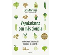 Vegetarianos con más ciencia: Guía para una alimentación saludable 100 % vegetal