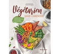 Végétarien sans carences: J'équilibre mes apports et je me régale avec 80 recettes ultra-gourmandes