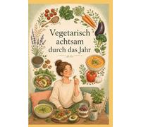 Vegetarisch achtsam durch das Jahr
