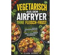 Dual Airfryer Küche - 1000 Tage voller Genuss: Gesunde, knusprige & schnelle Rezepte für Frühstück, Hauptgerichte und Desserts