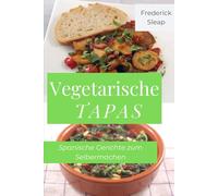 Vegetarische Tapas: Spanische Gerichte zum Selbermachen
