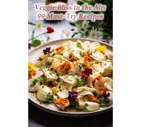 Veggie Bliss in the Air: 99 Must-Try Recipes