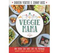 Veggie mama. Una guida con tante idee per preparare piatti vegan gustosi per i tuoi figli