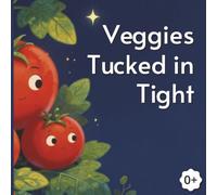 Veggies Tucked in Tight: A Fun Rhythmic Journey to Dreamland with Your Favorite Veggie Friends. Tale of Garden Dreams and Sleepy Greens. Toddlers 0-3 yrs