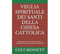 VEGLIA SPIRITUALE DEI SANTI DELLA CHIESA CATTOLICA: PREGHIERE E SANTO ROSARIO PER LA RESTAURAZIONE E LA CRESCITA SPIRITUALE