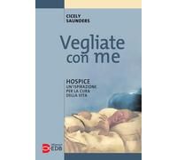 Vegliate con me. Hospice: un'ispirazione per la cura della vita