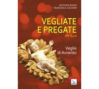 Vegliate e pregate. Vol. 1: Veglie di Avvento