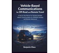 Vehicle-Based Communications for Off-Road and Remote Travel: A Step-by-Step Manual for Building Reliable Vehicle Communications for Off-Road, Overland, and Remote Adventures