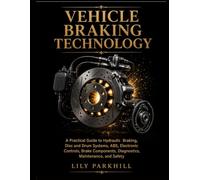Vehicle Braking Technology: A Practical Guide to Hydraulic Braking, Disc and Drum Systems, ABS, Electronic Controls, Brake Components, Diagnostics, Maintenance, and Safety