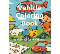 Vehicle Coloring Book: 25 Machines for Mini Heroes