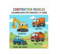 Vehicle Coloring Book for Toddlers Ages 2-4: Bold and Easy Trucks, Cars, Buses and Construction Vehicles for Boys and Girls