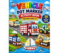 Vehicle Dot Marker Activity Book for Kids Ages 2-5: 30 Fun Do-A-Dot Vehicle Activities Featuring Trucks, Cars, Trains, Airplanes, Construction Vehicles, Boats and More | Preschool Learning Workbook
