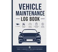 Vehicle Maintenance Log Book: A Complete Record Book for Service History, Repairs, Fuel Tracking, Oil Changes & Vehicle Maintenance