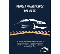 Vehicle Maintenance Log Book: Car Repair Journal / Automotive Service Record Book / Oil Change Logbook / Auto Expense Diary / Engine Autolog / Automobile,