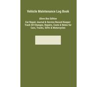 Vehicle Maintenance Log Book: Glove Box Edition Car Repair Journal & Service Record Keeper: Track Oil Changes, Repairs, Costs & Notes for Cars, Trucks, SUVs & Motorcycles