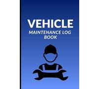 Vehicle Maintenance Log Book: Mile by Mile: Your Vehicle’s Maintenance Story