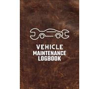 Vehicle Maintenance Log Book: The Ultimate Guide for Tracking Every Service and Repair