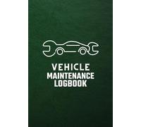 Vehicle Maintenance Log Book: The Ultimate Guide for Tracking Every Service and Repair (Green Edition)