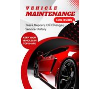 Vehicle Maintenance Log Book | Track Repairs, Oil Changes, Mileage, and Service History: Perfect for Cars, Trucks, Motorcycles, and Other Vehicles - Keep Your Vehicles in Top Shape