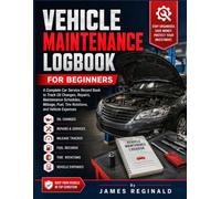 Vehicle Maintenance Logbook For Beginners: A Complete Car Service Record Book to Track Oil Changes, Repairs, Maintenance Schedules, Mileage, Fuel, Tire Rotations, and Vehicle Expenses