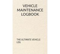 VEHICLE MAINTENANCE LOGBOOK: THE ULTIMATE VEHICLE LOG