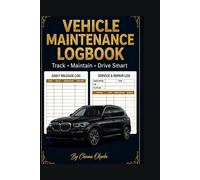 Vehicle Maintenance & Mileage Logbook: Comprehensive 120-Page Tracker for Service History, Repairs, Fuel, and Daily Odometer Readings